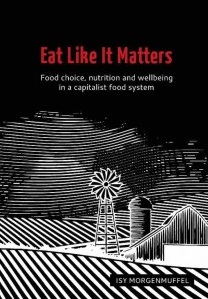 EAT LIKE IT MATTERS : Food choice, nutrition and wellbeing in a capitalist food system