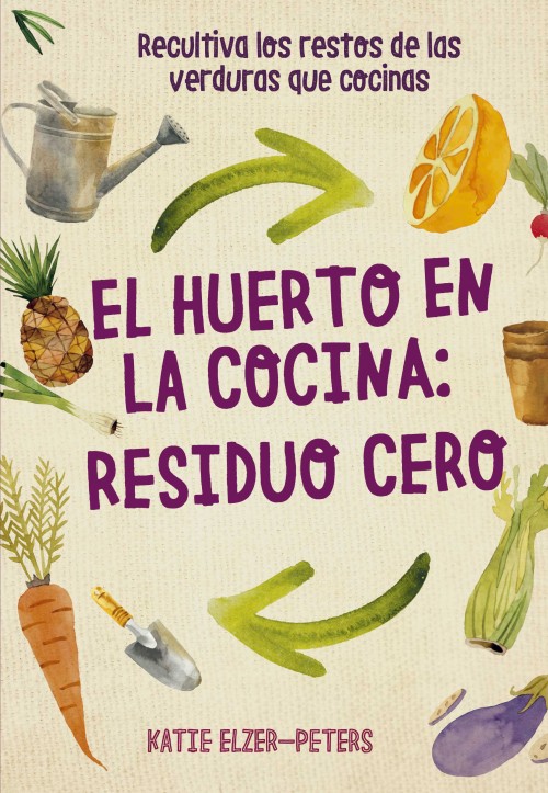 El huerto en la cocina: residuo cero : Recultiva los restos de las verduras que cocinas