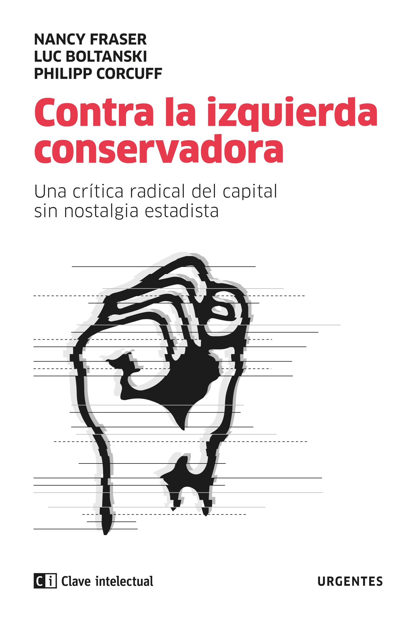 Contra la izquierda conservadora : Una crítica radical del capital sin nostalgia estatista