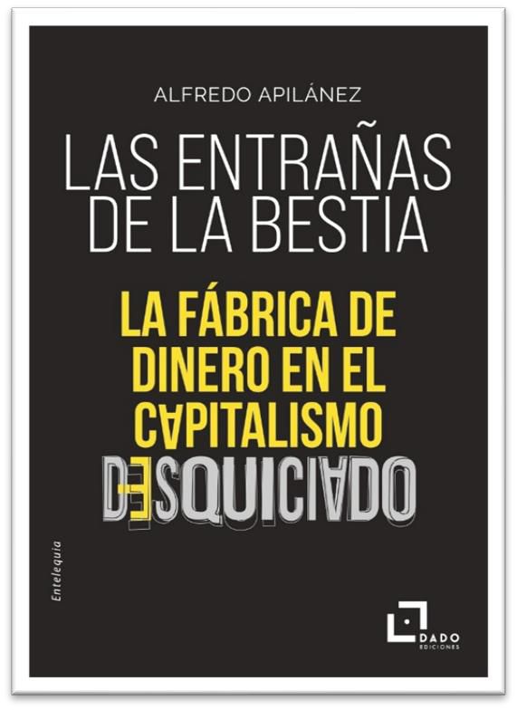 Las entrañas de la bestia : La fábrica de dinero en el capitalismo desquiciado