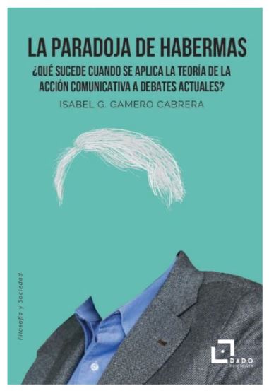 La paradoja de Habermas : ¿Qué sucede cuando se aplica la Teoría de la Acción Comunicativa a debates actuales?