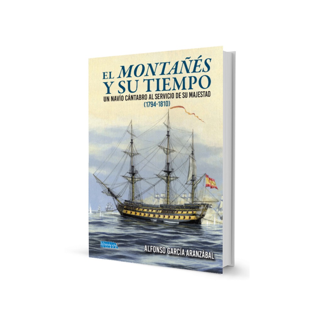 EL MONTAÑÉS Y SU TIEMPO : UN NAVÍO CÁNTABRO AL SERVICIO DE SU MAJESTAD (1794-1810)
