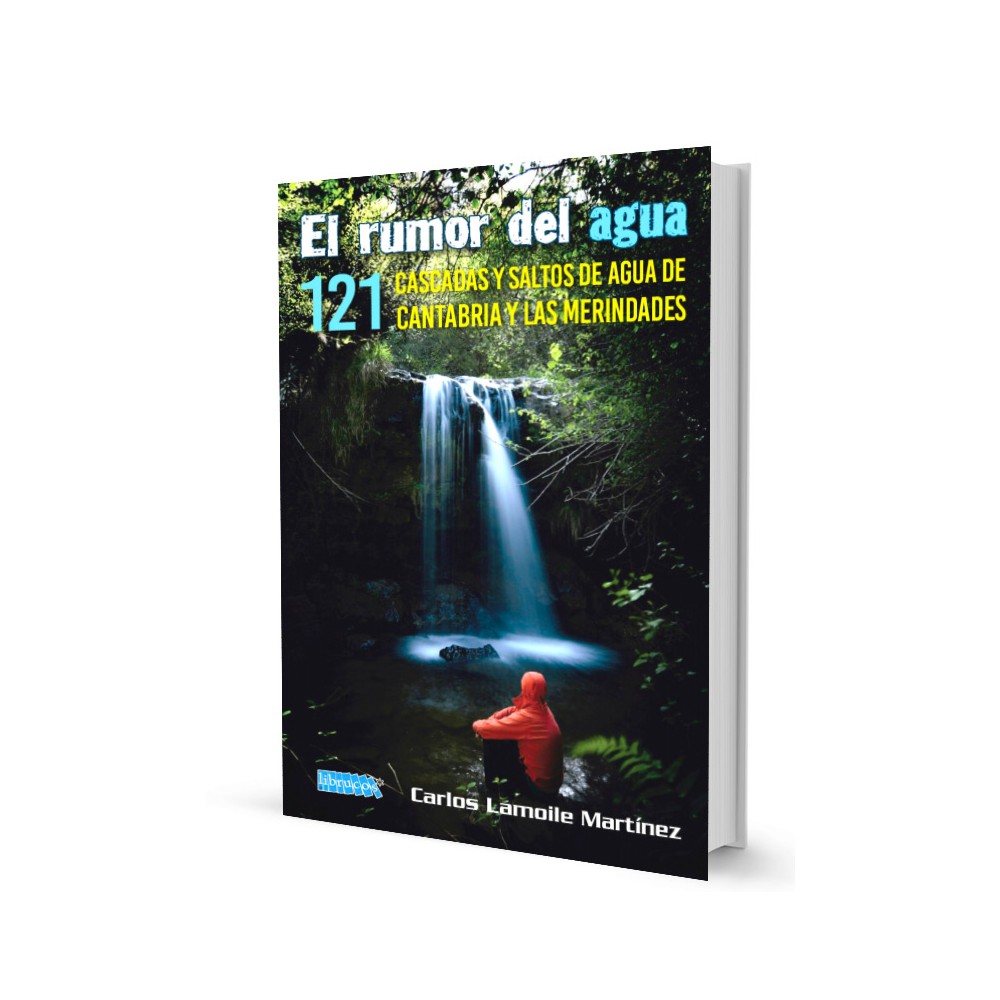 EL RUMOR DEL AGUA : 121 CASCADAS Y SALTOS DE AGUA DE CANTABRIA Y LAS MERINDADES
