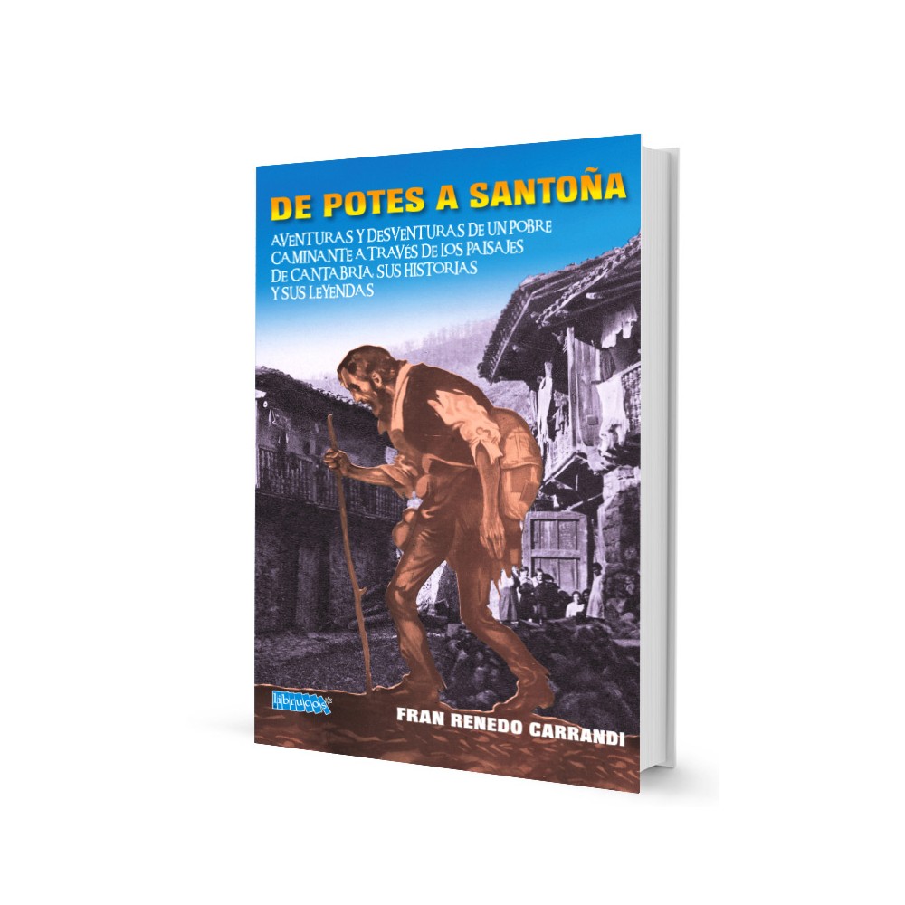 DE POTES A SANTOÑA : AVENTURAS Y DESVENTURAS DE UN POBRE CAMINANTE A TRAVÉS DE LOS PAISAJES DE CANTABRIA SUS HISTORIAS Y SUS LEYENDAS