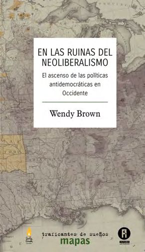 En las ruinas del neoliberalismo : El ascenso de las políticas antidemocráticas en Occidente