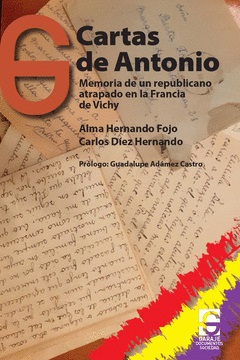 Cartas de Antonio : Memoria de un republicano atrapado en la Francia de Vichy