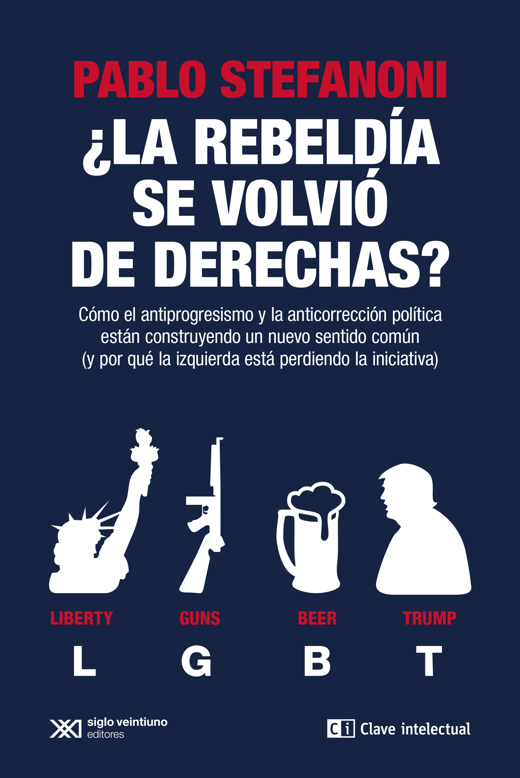 ¿La rebeldía se volvió de derechas? : Cómo el antiprogresismo y la anticorrección política están construyendo un nuevo sentido común (y por qué la izquierda está perdiendo la iniciativa)