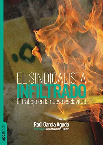 El sindicalista infiltrado : El trabajo en la era de la nueva esclavitud