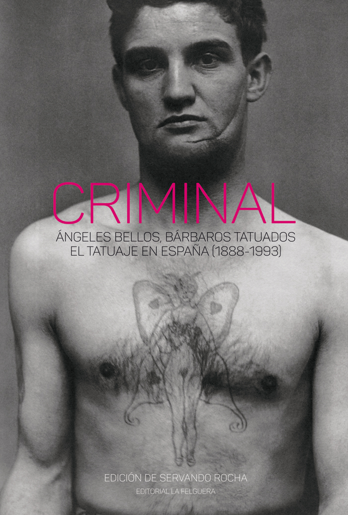 CRIMINAL : ÁNGELES BELLOS, BÁRBAROS TATUADOS. EL TATUAJE EN ESPAÑA (1888-1993)