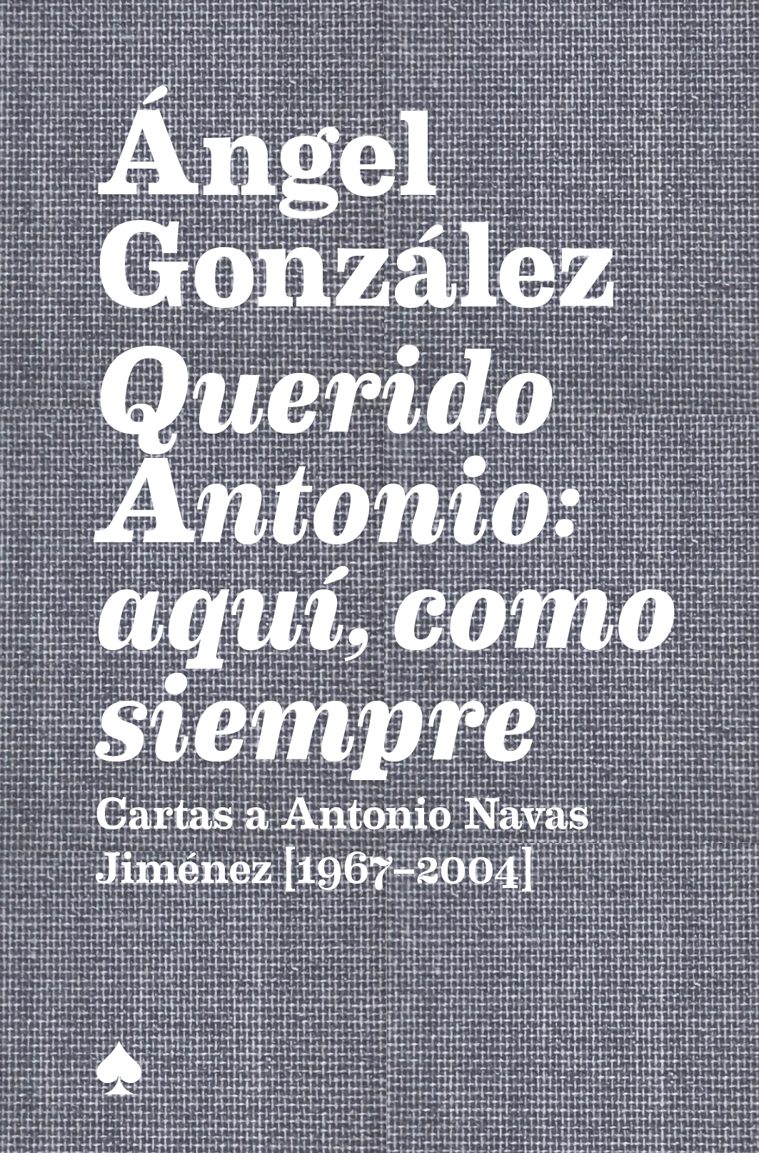 Querido Antonio: aquí, como siempre : Cartas a Antonio Navas Jiménez (1967-2004)