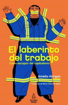 El laberinto del trabajo : Cómo escapar del capitalismo