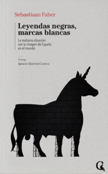 Leyendas negras, marcas blancas : La malsana obsesión con la imagen de España en el mundo