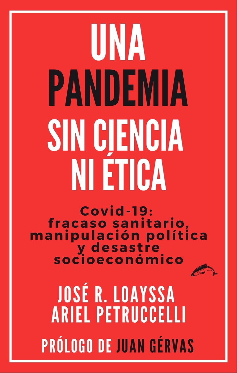 Una pandemia sin ciencia ni ética : Covid-19: fracaso sanitario, manipulación política y desastr