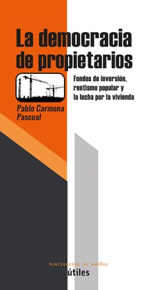 La democracia de propietarios : Fondos de inversión, rentismo popular y la lucha por la vivienda
