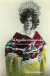 Orgullo travestido (NE) (2ªED) : El transformismo en la España del siglo XX