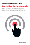 Pantallas de la memoria : Cómo y por qué las imágenes digitales transforman nuestra idea de la historia