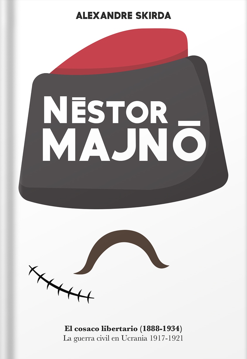 Nestór Majnó. El cosaco libertario 1888-1934 : La guerra civil en Ucrania 1917-1921