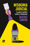 Misoginia judicial : La guerra jurídica contra el feminismo