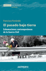 EL PASADO BAJO TIERRA : Exhumaciones contemporáneas de la Guerra Civil
