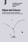 Hijas del futuro : Literatura de ciencia ficción, fantástica y de lo maravilloso desde la mirada feminista