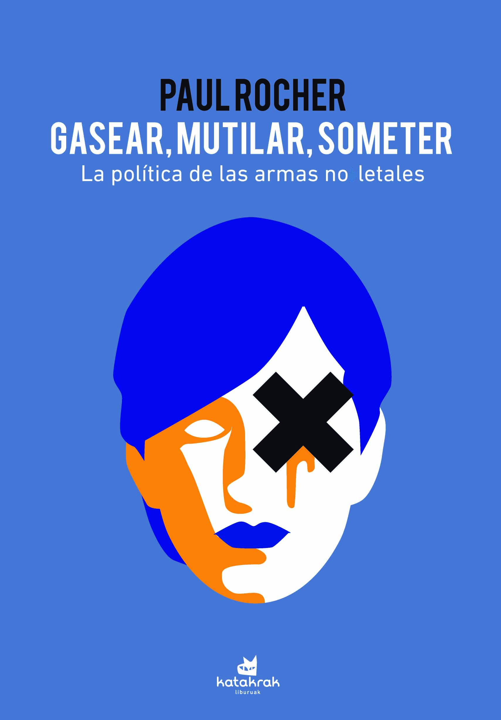 Gasear, mutilar, someter : La política de las armas no letales