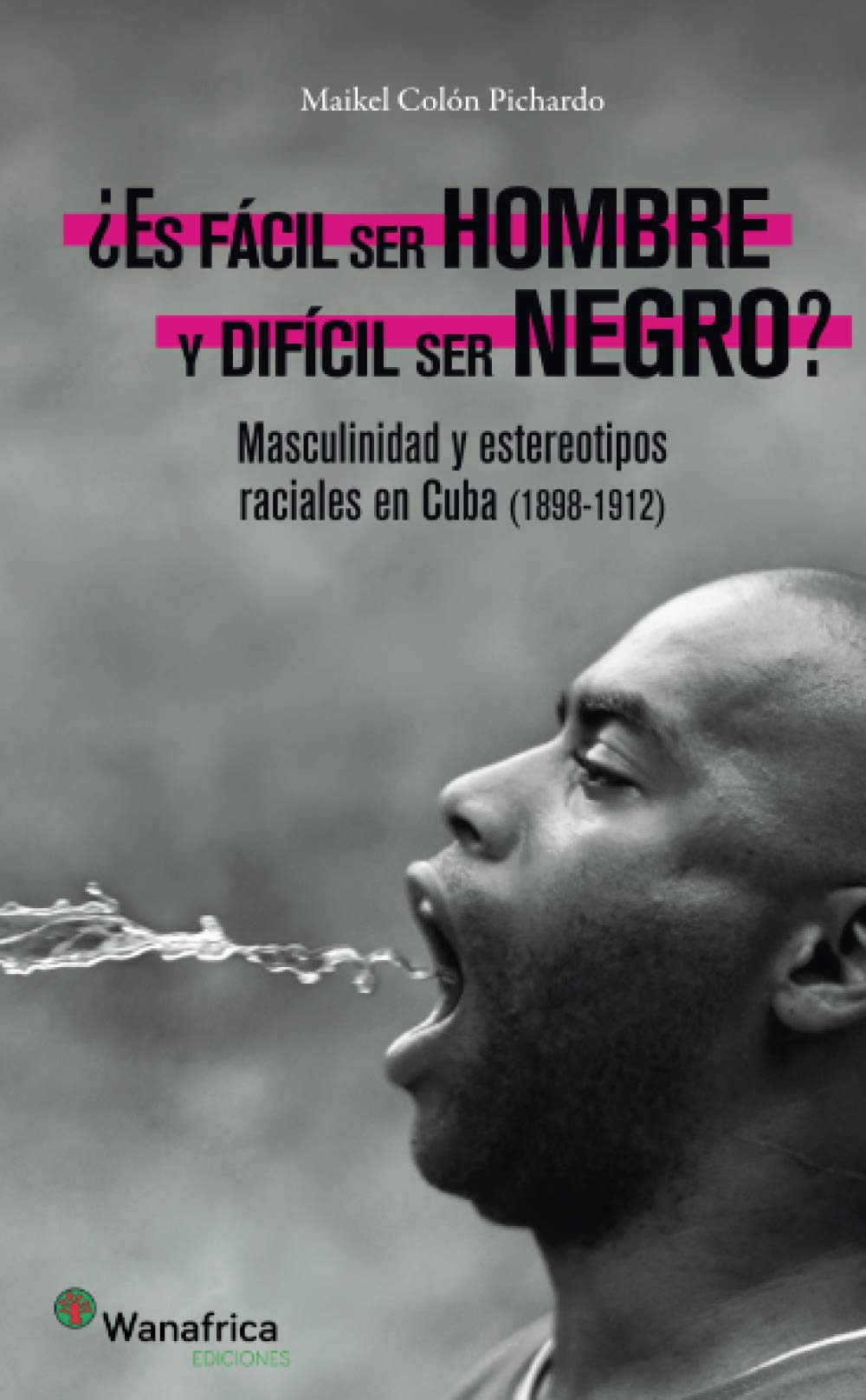 ¿es fácil ser hombre y difícil ser negro? : Masculinidad y estereotipos raciales en Cuba (1898 - 1912)