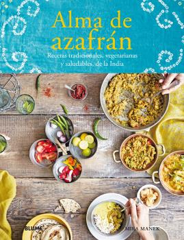 Alma de azafrán : Recetas tradicionales, vegetarianas y saludables, de la India