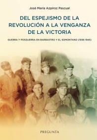 Del espejismo de la revolución a la venganza de la victoria : Guerra y posguerra en Barbastro y el Somontano (1936-1945)