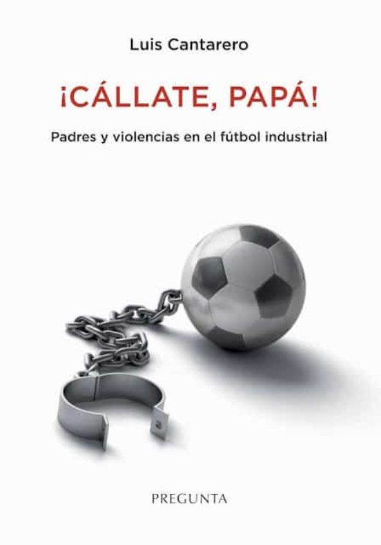 ¡Cállate, papá! : Padres y violencias en el fútbol industrial