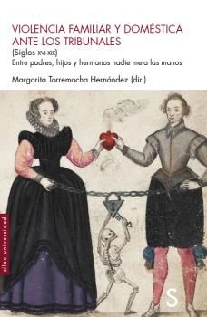 Violencia famliar y doméstica ante los tribunales (Siglos XVI-XIX) : Entre padres, hijos y hermanos nadie meta las manos