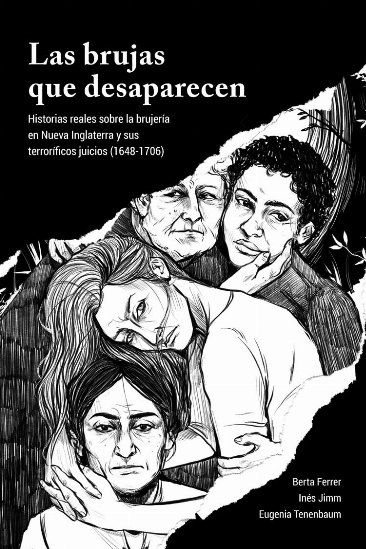 Las brujas que desaparecen : Historias reales sobre la brujería en Nueva Inglaterra y sus terroríficos juicios (1648-1706)