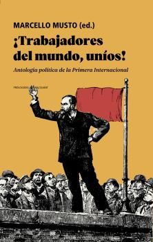 ¡Trabajadores del mundo, uníos! : Antología política de la Primera Internacional