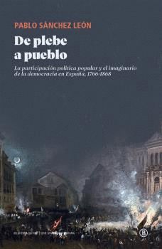 De plebe a pueblo : La participación política popular y el imaginario de la democracia en España, 1766-1868