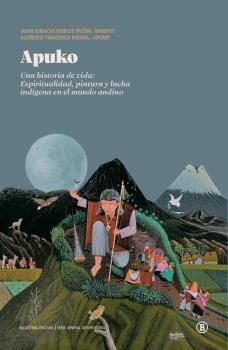 Apuko : Una historia de vida: Espiritualidad, pintura y lucha indígena en el mundo andino