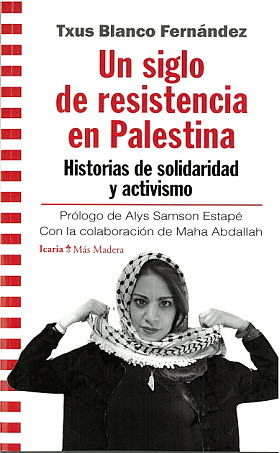 UN SIGLO DE RESISTENCIA EN PALESTINA : Historias de solidaridad y activismo