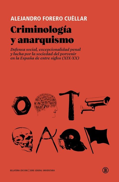 Criminología y anarquismo : Defensa social, excepcionalidad penal y lucha por la sociedad del porvenir en la España de entre siglos (XIX-XX)
