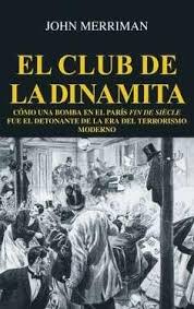 El club de la dinamita : Cómo una bomba en el París fin de siècle fue el detonante de la era del terrorismo moderno