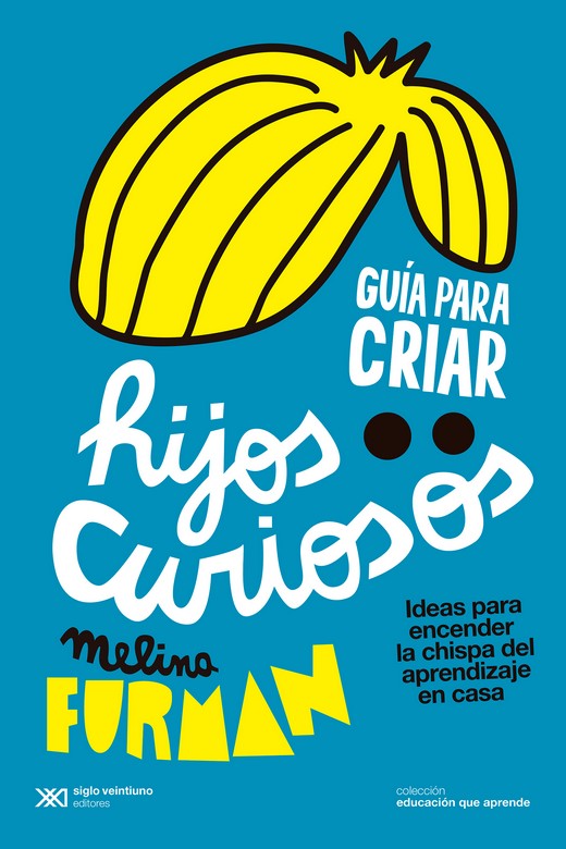 Guía para criar hijos curiosos : Ideas para encender la chispa del aprendizaje en casa