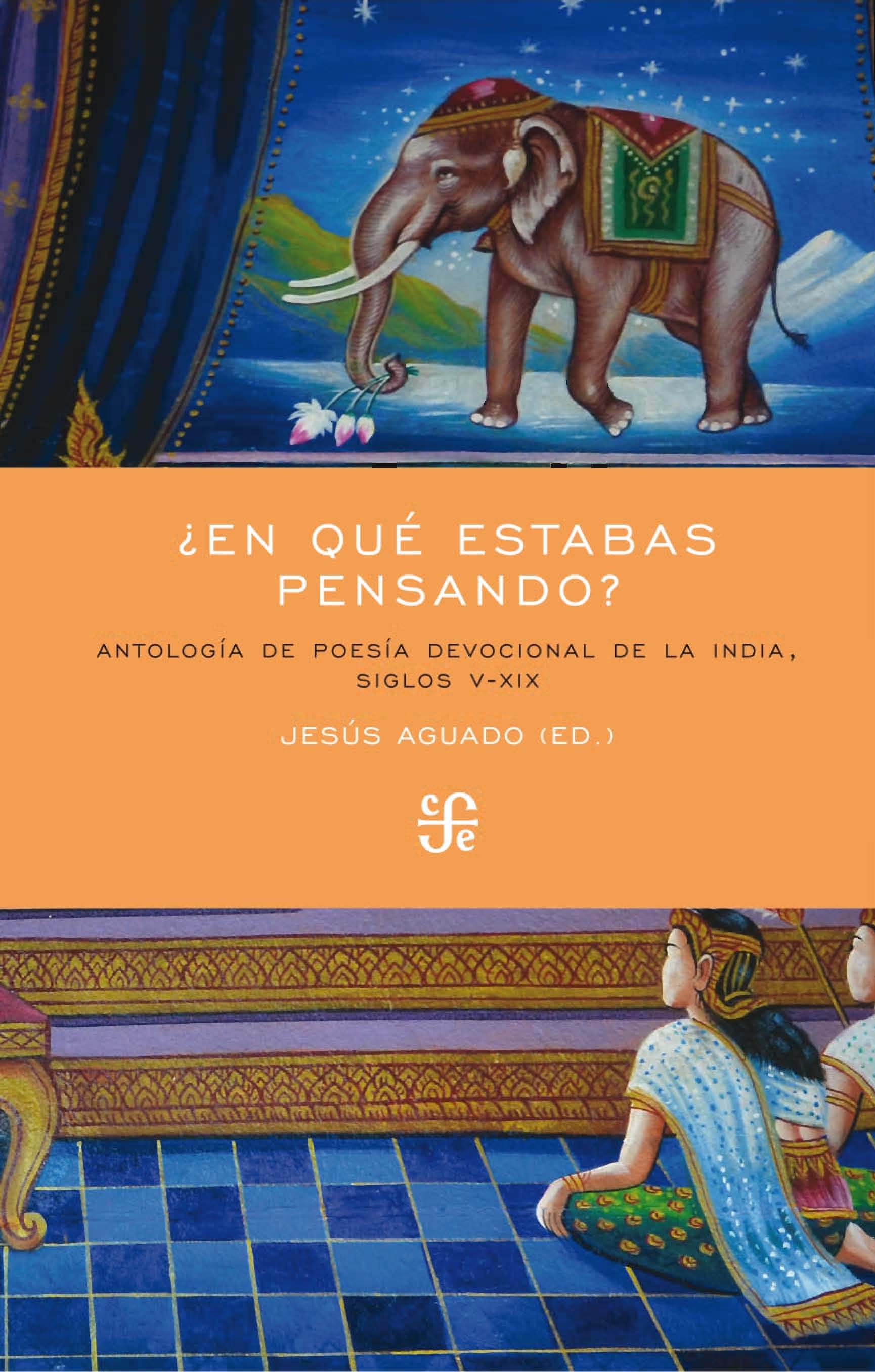 ¿En qué estabas pensando? : Antología de poesía devocional de la India, siglos V-XIX