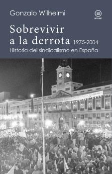 Sobrevivir a la derrota : Historia del sindicalismo en España, 1975-2004