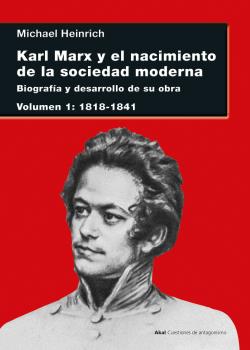 Karl Marx y el nacimiento de la sociedad moderna I : Biografía y desarrollo de su obra. Volumen I: 1818-1841