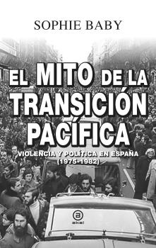 El mito de la transición pacífica : Violencia y política en España (1975-1982)