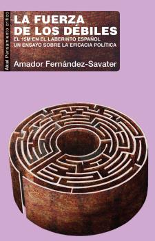 La fuerza de los débiles : El 15M en el laberinto español. Un ensayo sobre la eficacia política