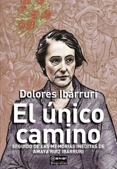 El único camino : seguido de las memorias inéditas de Amaya Ruiz Ibárruri
