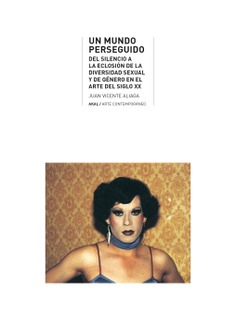 Un mundo perseguido : Del silencio a la eclosión de la diversidad sexual y de género en el arte del siglo XX