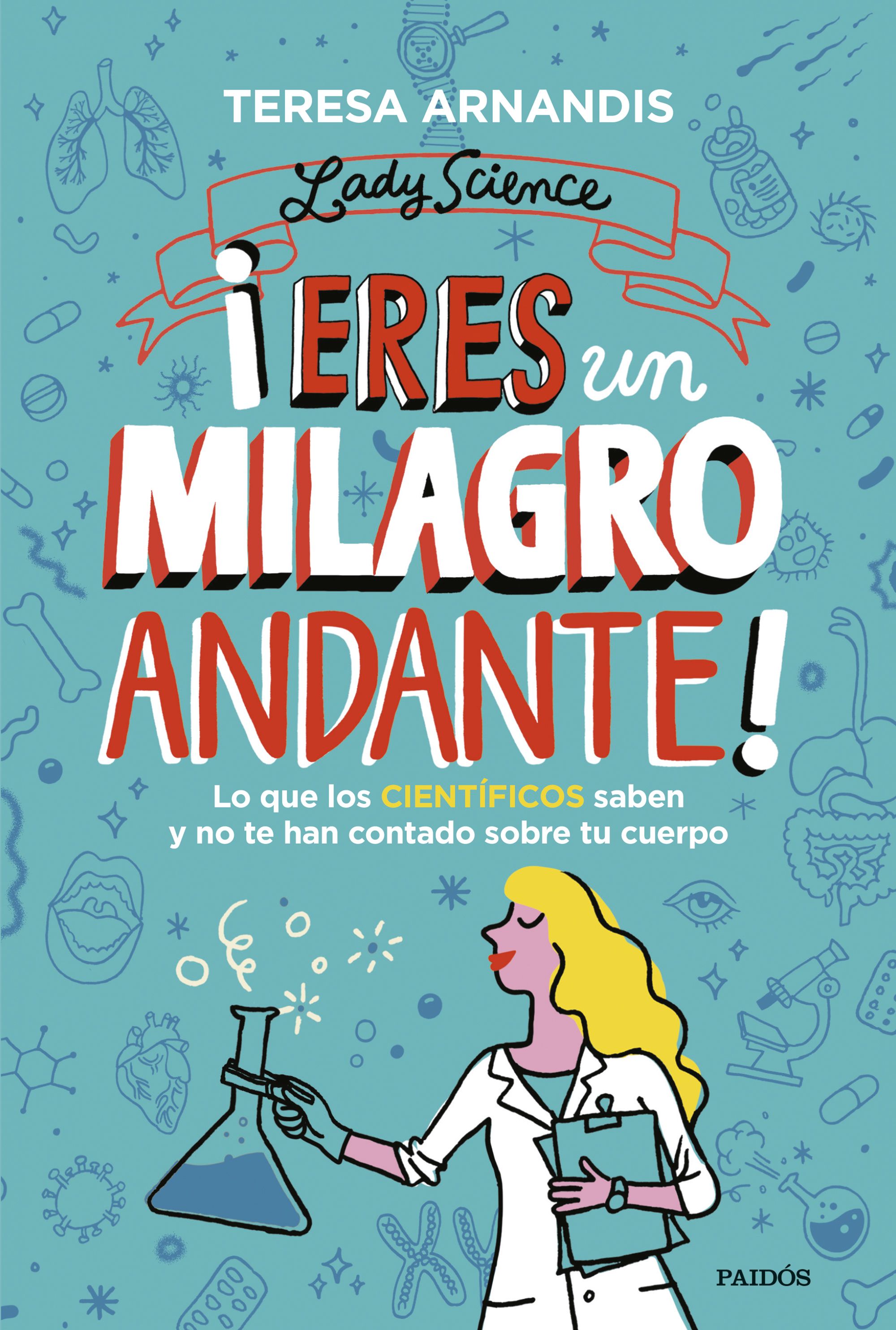 ¡Eres un milagro andante! : Lo que los científicos saben y no te cuentan sobre tu cuerpo