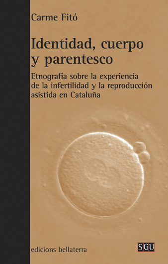 IDENTIDAD, CUERPO Y PARENTESCO : Etnografía sobre la experiencia de la infertilidad y la reproducción asistida en Cataluña