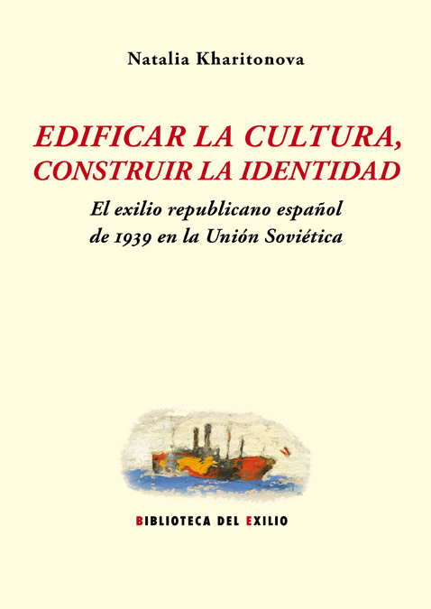 Edificar la cultura, construir la identidad : El exilio republicano español de 1939 en la Unión Soviética