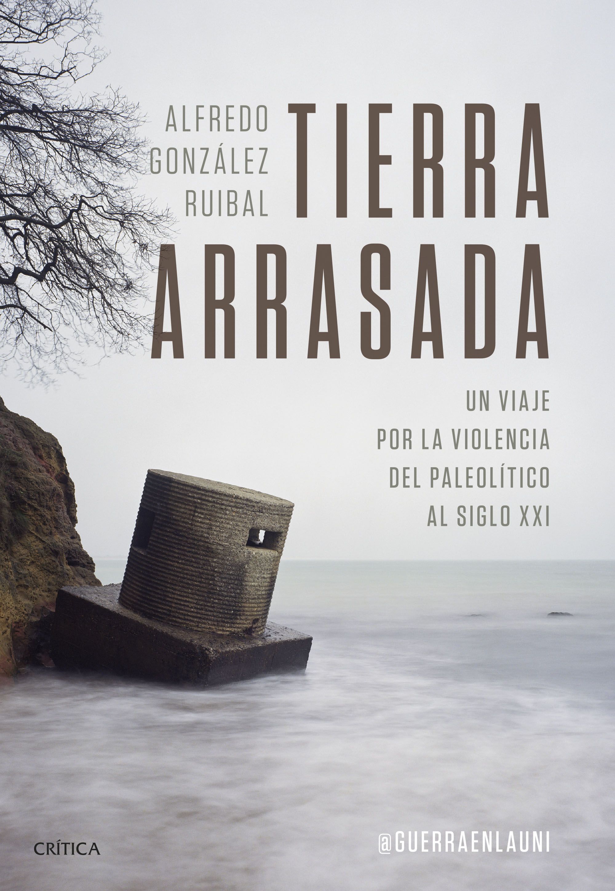 Tierra arrasada : Un viaje por la violencia del Paleolítico al siglo XXI