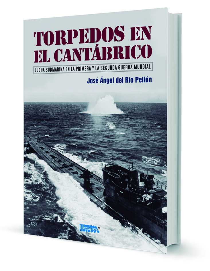 TORPEDOS EN EL CANTÁBRICO : LUCHA SUBMARINA EN LA PRIMERA Y LA SEGUNDA GUERRA MUNDIAL